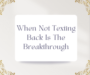 When Not Texting Back Is The Breakthrough